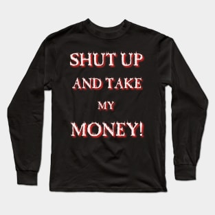 Shut up and take my Money Long Sleeve T-Shirt